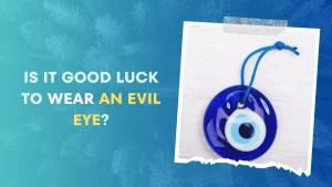 Is it Good Luck to Wear an Evil Eye